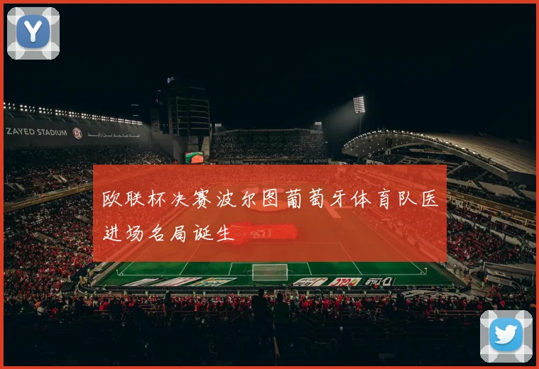 欧联杯决赛波尔图葡萄牙体育队医进场名局诞生