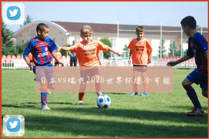 日本vs瑞典2026世界杯爆冷可能