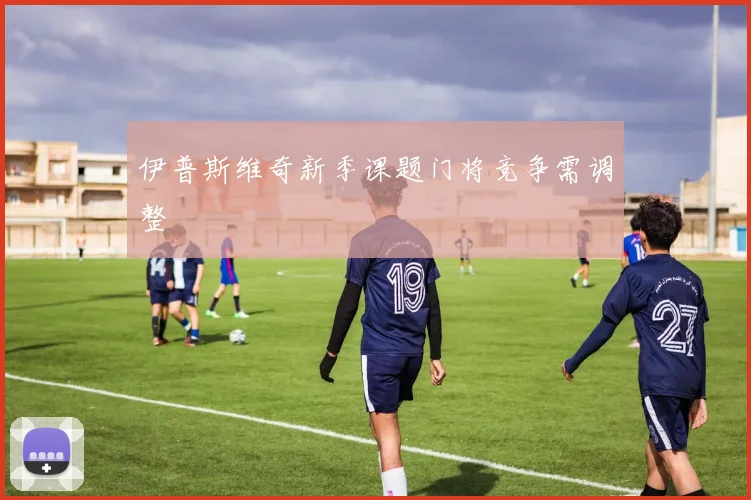 伊普斯维奇新季课题门将竞争需调整