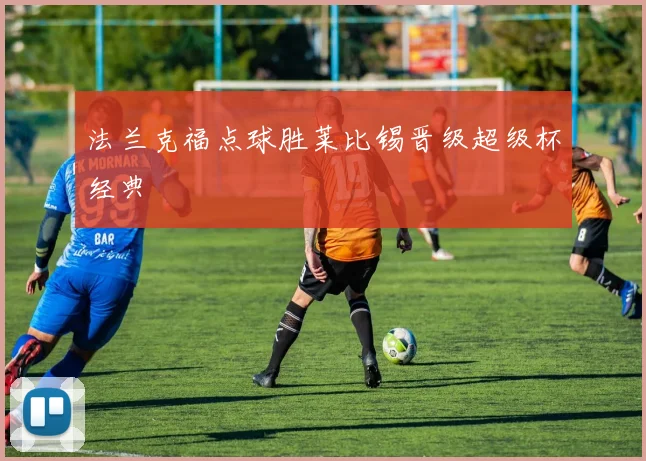 法兰克福点球胜莱比锡晋级超级杯经典