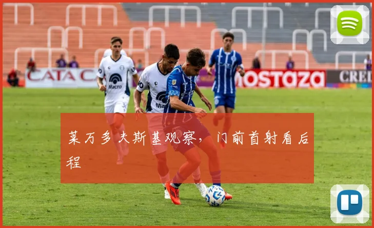 莱万多夫斯基观察，门前首射看后程