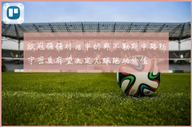 欧冠强强对话中的那不勒斯中路防守密度有望决定无球跑动价值