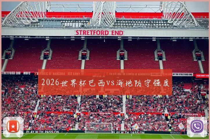 2026世界杯巴西vs海地防守强度